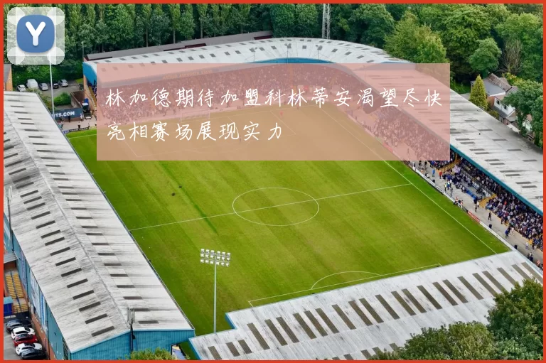 林加德期待加盟科林蒂安渴望尽快亮相赛场展现实力