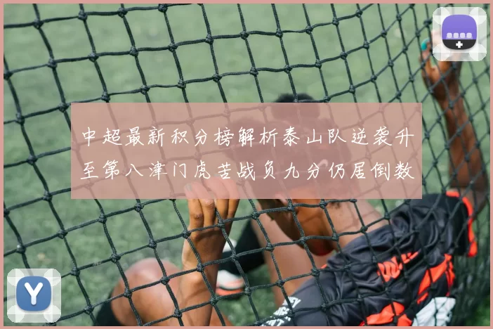 中超最新积分榜解析泰山队逆袭升至第八津门虎苦战负九分仍居倒数第二